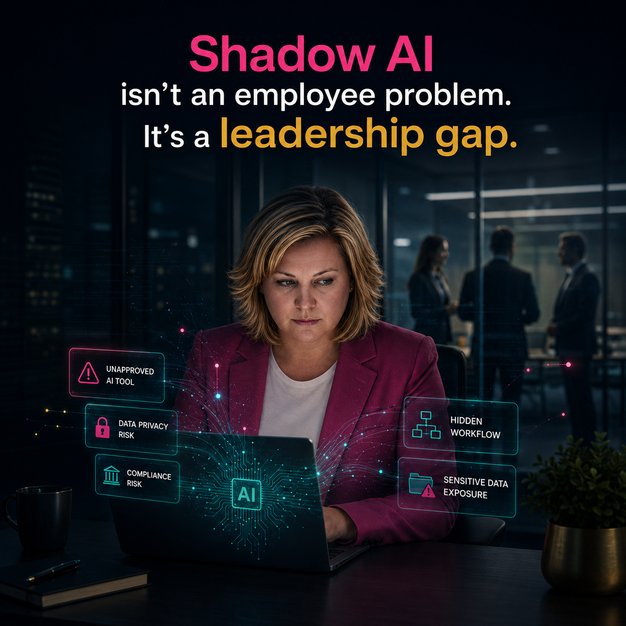 Shadow AI isn't an employee problem. It's a leadership gap.